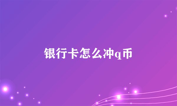 银行卡怎么冲q币