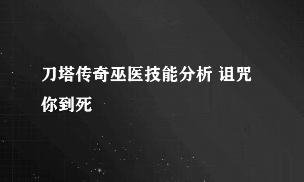 刀塔传奇巫医技能分析 诅咒你到死