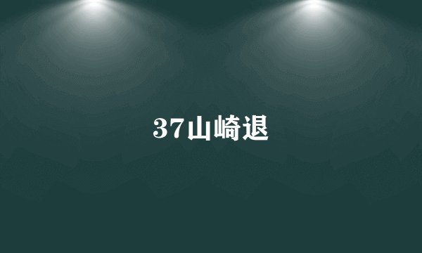 37山崎退
