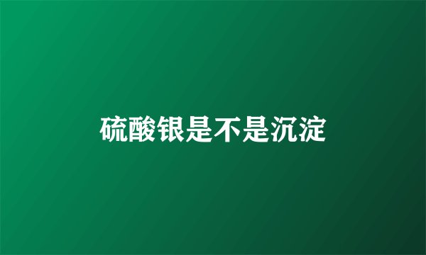硫酸银是不是沉淀