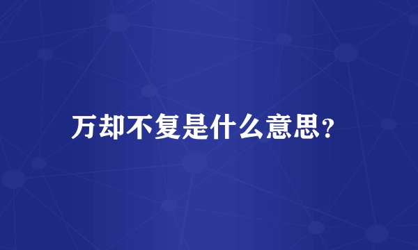 万却不复是什么意思？