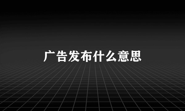 广告发布什么意思