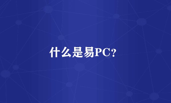 什么是易PC？