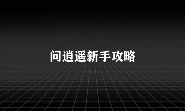 问逍遥新手攻略
