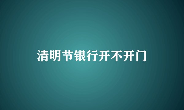 清明节银行开不开门