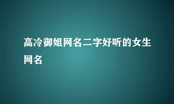 高冷御姐网名二字好听的女生网名