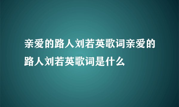 亲爱的路人刘若英歌词亲爱的路人刘若英歌词是什么