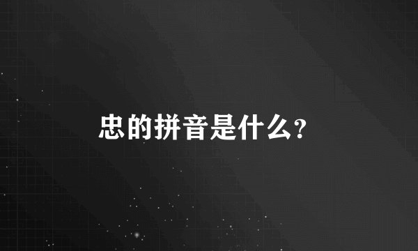 忠的拼音是什么？