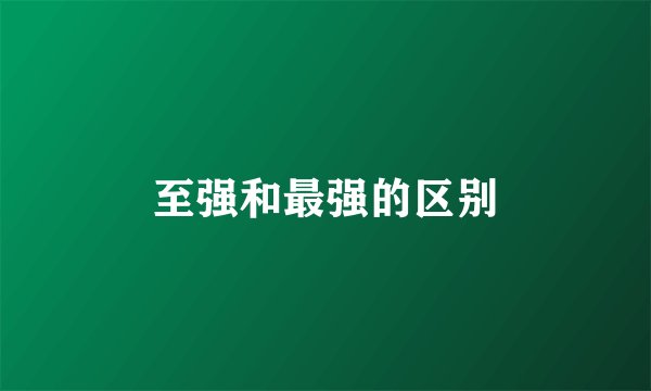 至强和最强的区别