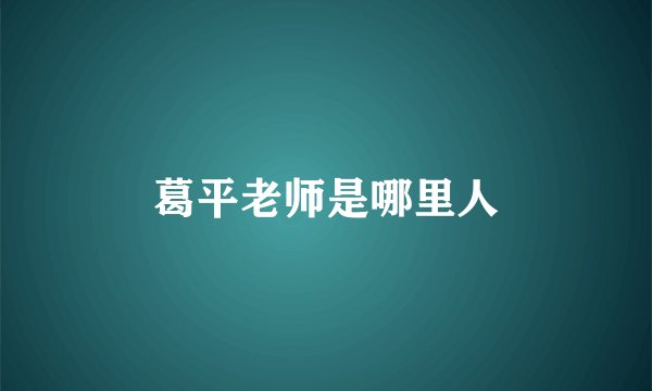 葛平老师是哪里人