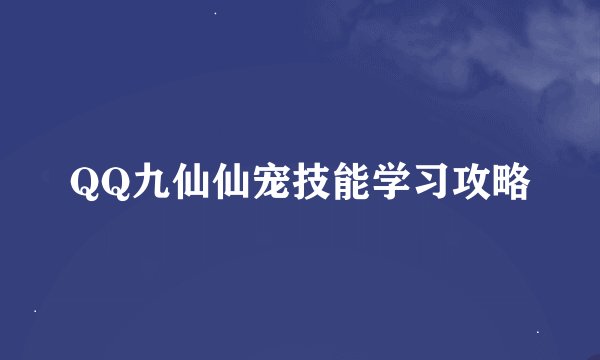 QQ九仙仙宠技能学习攻略