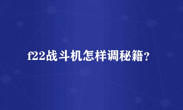 f22战斗机怎样调秘籍？