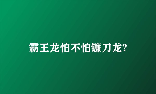 霸王龙怕不怕镰刀龙?