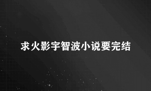 求火影宇智波小说要完结
