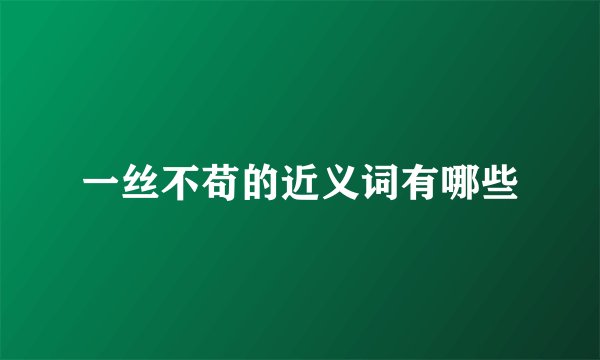 一丝不苟的近义词有哪些