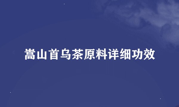 嵩山首乌茶原料详细功效