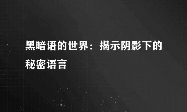 黑暗语的世界：揭示阴影下的秘密语言