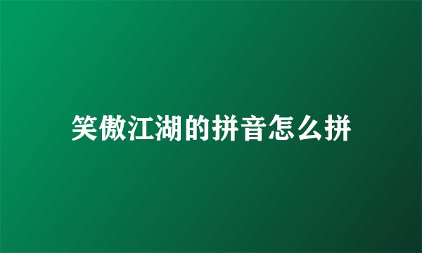 笑傲江湖的拼音怎么拼