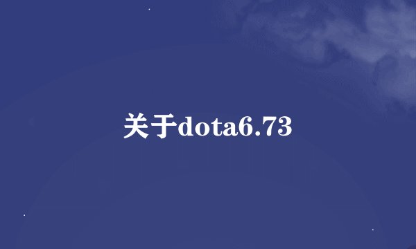 关于dota6.73