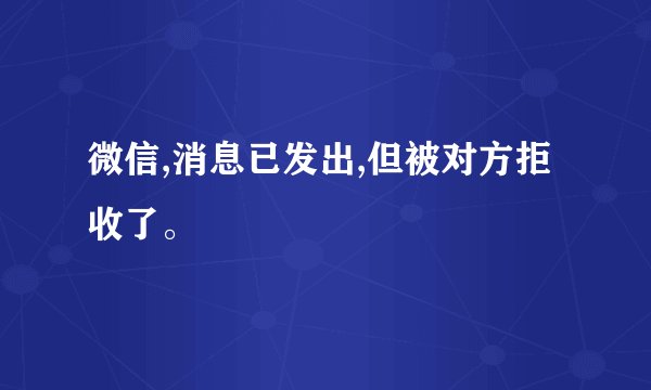 微信,消息已发出,但被对方拒收了。