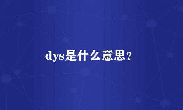 dys是什么意思？