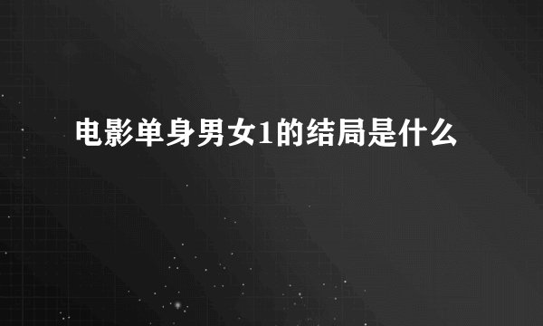 电影单身男女1的结局是什么