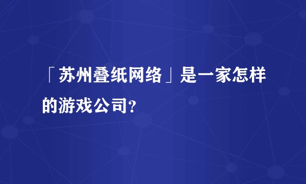 「苏州叠纸网络」是一家怎样的游戏公司?