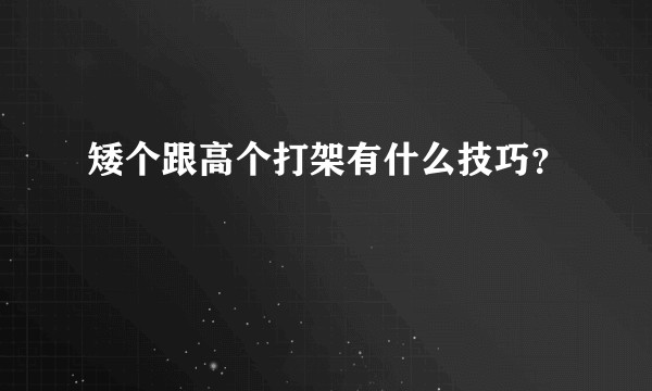矮个跟高个打架有什么技巧？