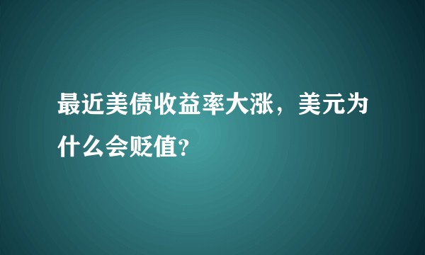 最近美债收益率大涨，美元为什么会贬值？