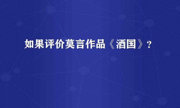 如果评价莫言作品《酒国》？
