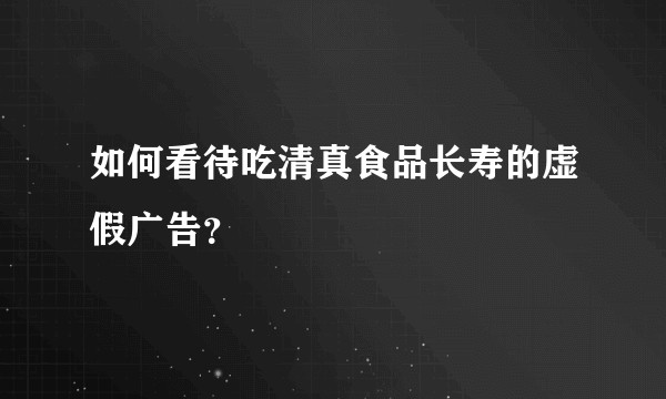 如何看待吃清真食品长寿的虚假广告？