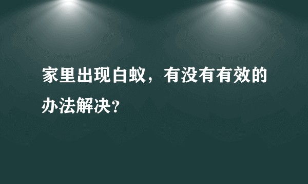 家里出现白蚁，有没有有效的办法解决？