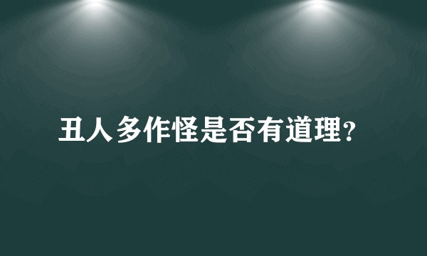 丑人多作怪是否有道理？