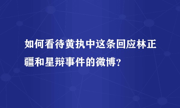 如何看待黄执中这条回应林正疆和星辩事件的微博？