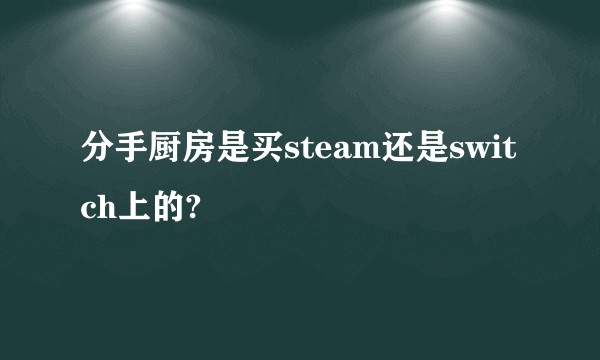 分手厨房是买steam还是switch上的?