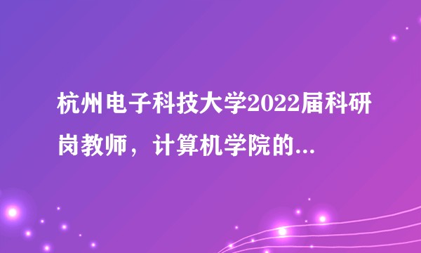 杭州电子科技大学2022届科研岗教师，计算机学院的。怎么样啊？网上很多不好的评价～～?