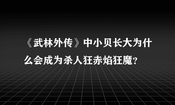 《武林外传》中小贝长大为什么会成为杀人狂赤焰狂魔？