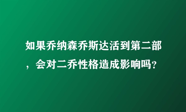 如果乔纳森乔斯达活到第二部，会对二乔性格造成影响吗？