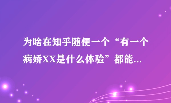 为啥在知乎随便一个“有一个病娇XX是什么体验”都能遇见有真实事件的，真的是知乎太小了吗？