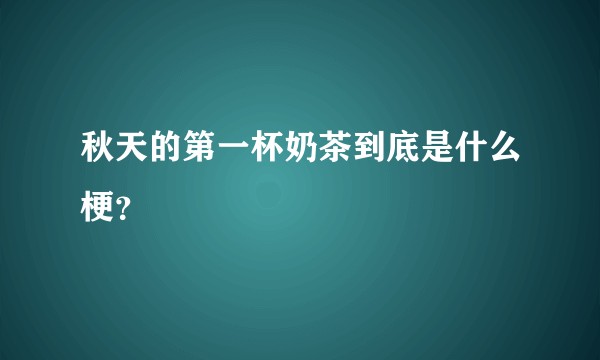 秋天的第一杯奶茶到底是什么梗？