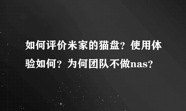 如何评价米家的猫盘？使用体验如何？为何团队不做nas？