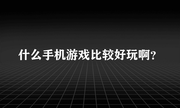 什么手机游戏比较好玩啊？