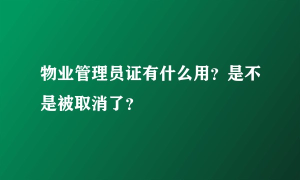 物业管理员证有什么用？是不是被取消了？