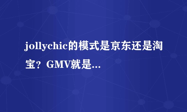 jollychic的模式是京东还是淘宝？GMV就是销售额吗？还是需要抽佣？