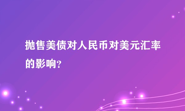 抛售美债对人民币对美元汇率的影响？