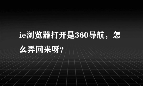 ie浏览器打开是360导航，怎么弄回来呀？