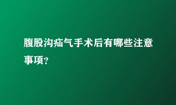 腹股沟疝气手术后有哪些注意事项？