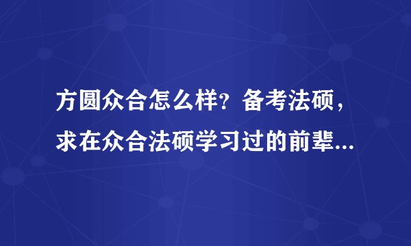 方圆众合怎么样？备考法硕，求在众合法硕学习过的前辈传授下经验~?