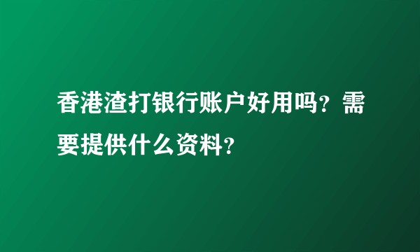 香港渣打银行账户好用吗？需要提供什么资料？