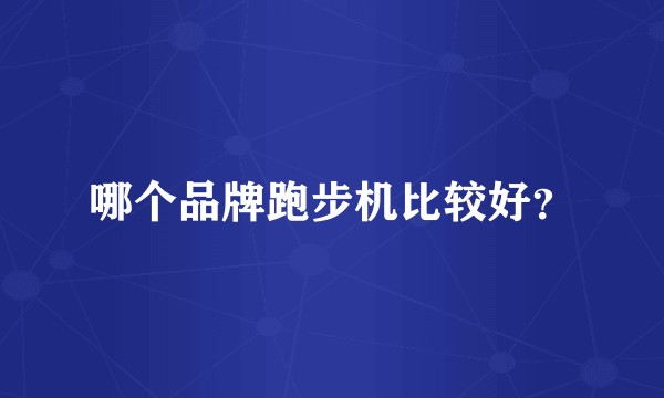哪个品牌跑步机比较好?